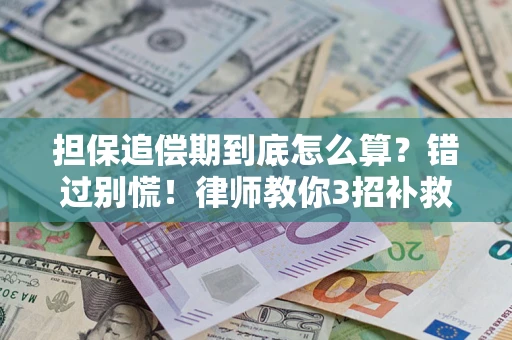 济南担保追偿期到底怎么算？错过别慌！律师教你3招补救