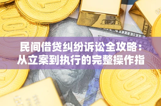 济南民间借贷纠纷诉讼全攻略：从立案到执行的完整操作指南