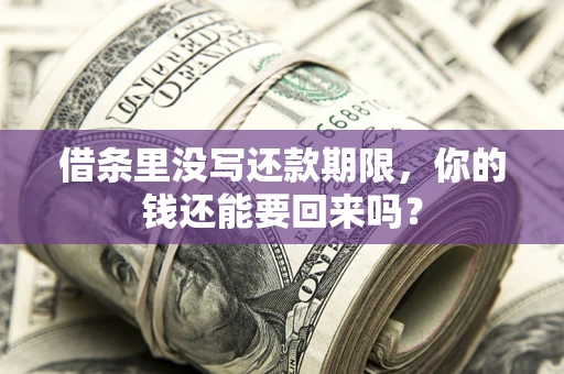 济南借条里没写还款期限，你的钱还能要回来吗？