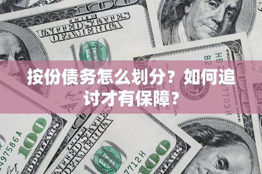 济南按份债务怎么划分？如何追讨才有保障？