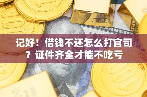 济南记好！借钱不还怎么打官司？证件齐全才能不吃亏