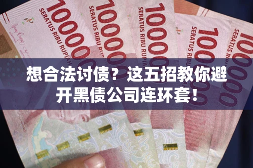 济南想合法讨债？这五招教你避开黑债公司连环套！