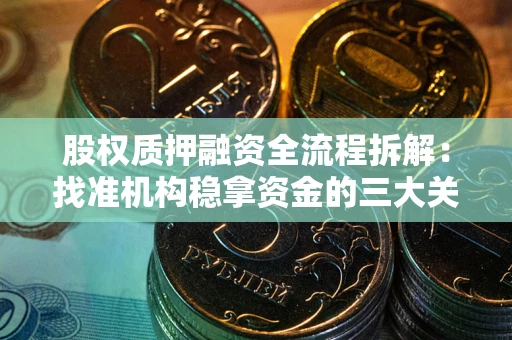 济南股权质押融资全流程拆解：找准机构稳拿资金的三大关键