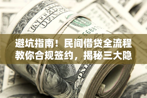 济南避坑指南！民间借贷全流程教你合规签约，揭秘三大隐形陷阱
