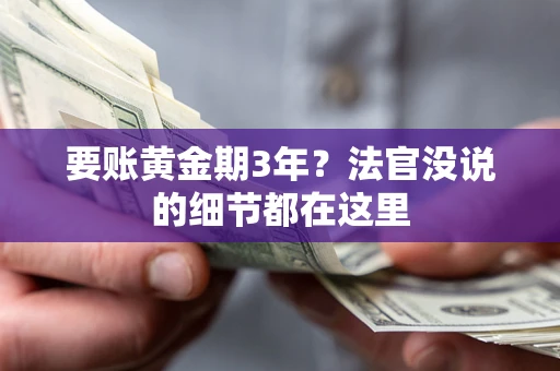 济南要账黄金期3年？法官没说的细节都在这里