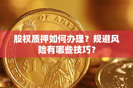 济南股权质押如何办理？规避风险有哪些技巧？
