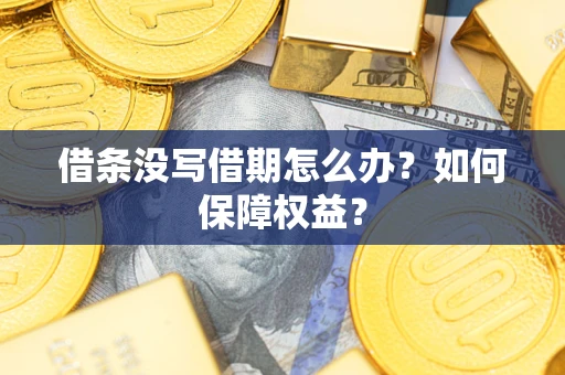 济南借条没写借期怎么办？如何保障权益？