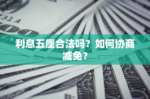 济南利息五厘合法吗？如何协商减免？