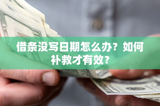 济南借条没写日期怎么办？如何补救才有效？