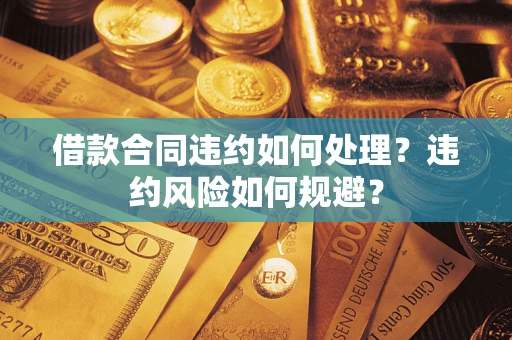 济南借款合同违约如何处理？违约风险如何规避？