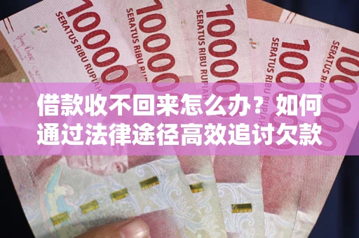 济南借款收不回来怎么办?如何通过法律途径高效追讨欠款? 济南借款收不回来怎么办?如何通过法律途径高效追讨欠款?