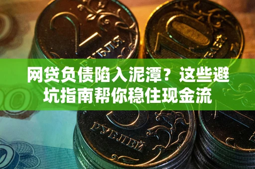 济南网贷负债陷入泥潭？这些避坑指南帮你稳住现金流