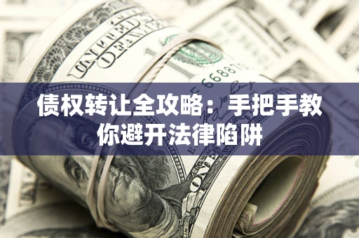 济南债权转让全攻略：手把手教你避开法律陷阱