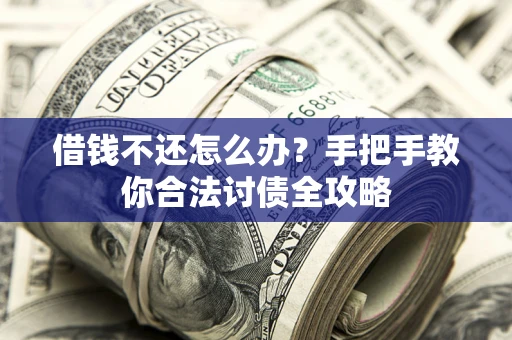 济南借钱不还怎么办？手把手教你合法讨债全攻略
