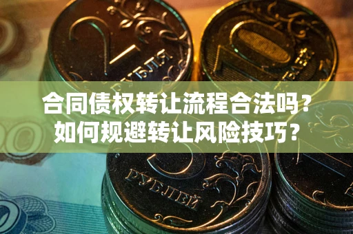 济南合同债权转让流程合法吗？如何规避转让风险技巧？