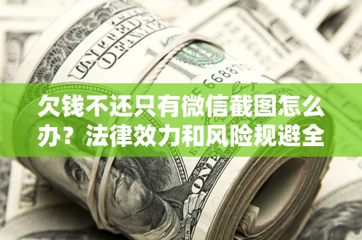 济南欠钱不还只有微信截图怎么办？法律效力和风险规避全解析