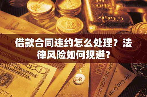 济南借款合同违约怎么处理？法律风险如何规避？