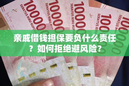 济南亲戚借钱担保要负什么责任？如何拒绝避风险？