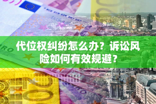 济南代位权纠纷怎么办？诉讼风险如何有效规避？