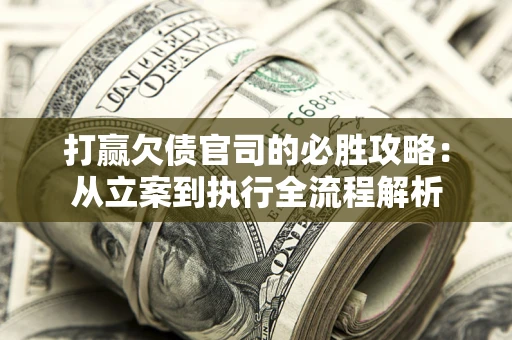 济南打赢欠债官司的必胜攻略：从立案到执行全流程解析