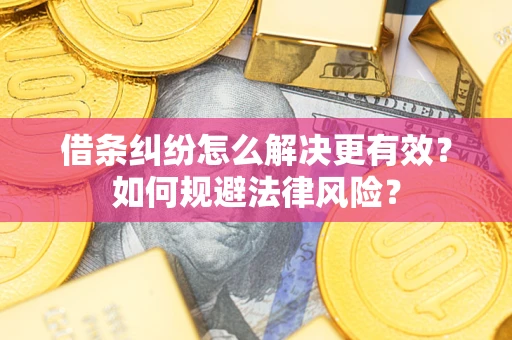 济南借条纠纷怎么解决更有效？如何规避法律风险？