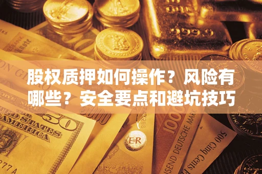 济南股权质押如何操作？风险有哪些？安全要点和避坑技巧？