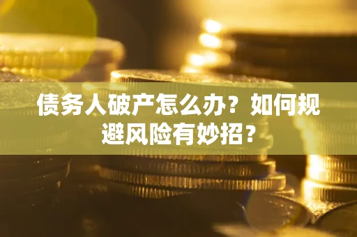 济南债务人破产怎么办？如何规避风险有妙招？