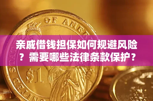 济南亲戚借钱担保如何规避风险？需要哪些法律条款保护？