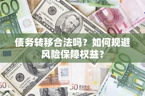 济南债务转移合法吗？如何规避风险保障权益？