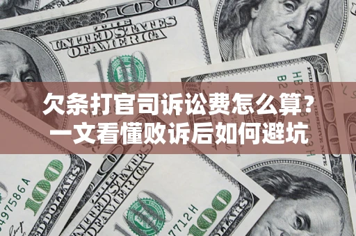 济南欠条打官司诉讼费怎么算？一文看懂败诉后如何避坑