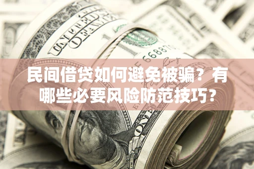 济南民间借贷如何避免被骗？有哪些必要风险防范技巧？