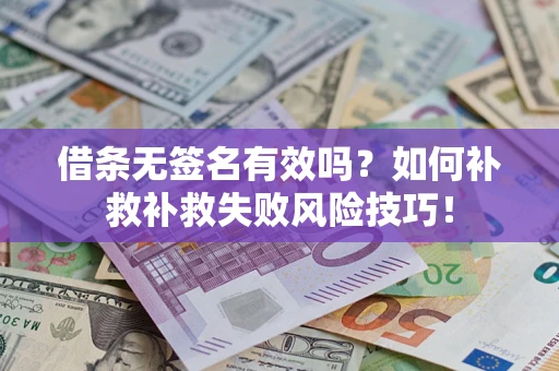 济南借条无签名有效吗？如何补救补救失败风险技巧！