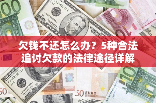 济南欠钱不还怎么办？5种合法追讨欠款的法律途径详解