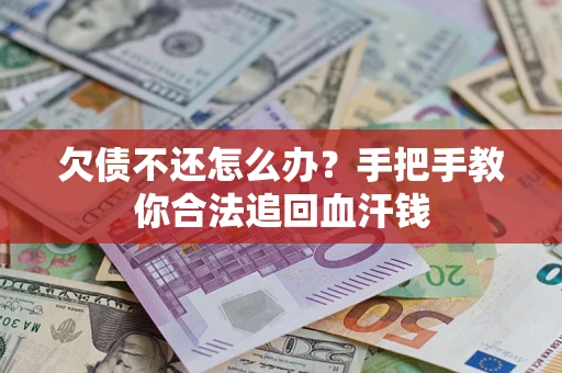 济南欠债不还怎么办?手把手教你合法追回血汗钱 济南欠债不还怎么办?手把手教你合法追回血汗钱