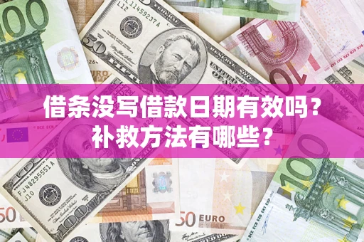 济南借条没写借款日期有效吗?补救方法有哪些? 济南借条没写借款日期有效吗?补救方法有哪些?