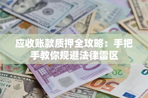 济南应收账款质押全攻略：手把手教你规避法律雷区