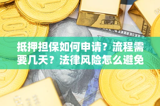 济南抵押担保如何申请？流程需要几天？法律风险怎么避免？避坑指南