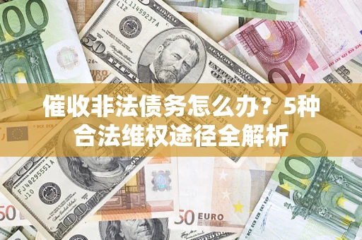 济南催收非法债务怎么办？5种合法维权途径全解析