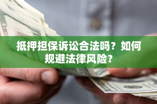 济南抵押担保诉讼合法吗？如何规避法律风险？