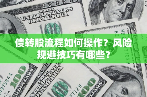 济南债转股流程如何操作？风险规避技巧有哪些？