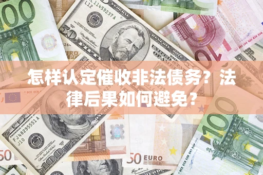 济南怎样认定催收非法债务？法律后果如何避免？