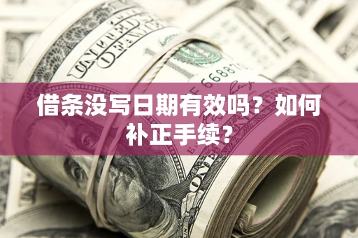 济南借条没写日期有效吗？如何补正手续？
