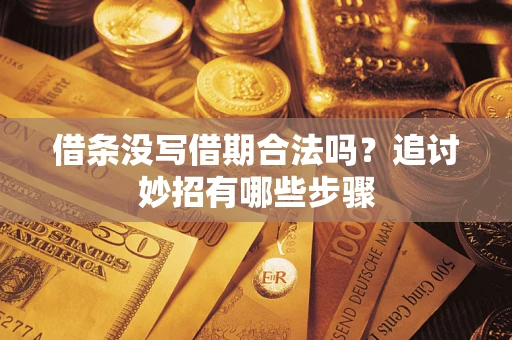 济南借条没写借期合法吗？追讨妙招有哪些步骤