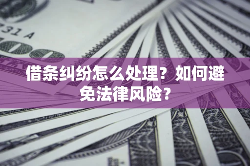 济南借条纠纷怎么处理？如何避免法律风险？