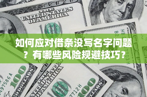 济南如何应对借条没写名字问题？有哪些风险规避技巧？