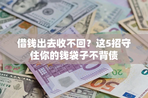 济南借钱出去收不回？这5招守住你的钱袋子不背债