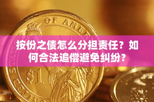 济南按份之债怎么分担责任？如何合法追偿避免纠纷？