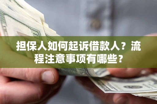 济南担保人如何起诉借款人？流程注意事项有哪些？