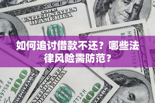 济南如何追讨借款不还？哪些法律风险需防范？